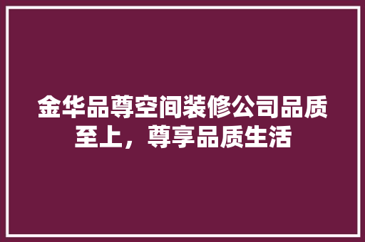 金华品尊空间装修公司品质至上，尊享品质生活 常见问题