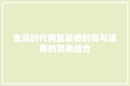 金品时代两室装修时尚与适用的完美结合