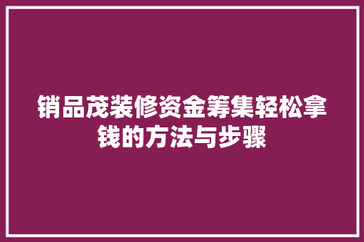 销品茂装修资金筹集轻松拿钱的方法与步骤