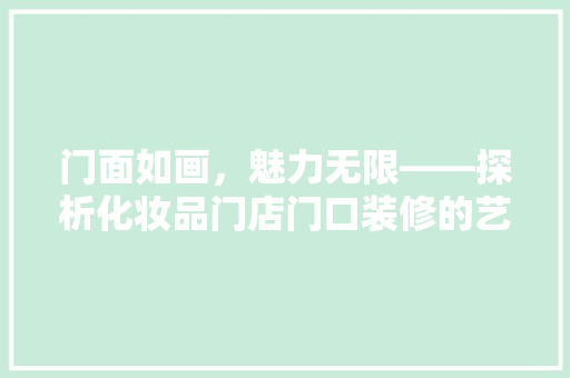 门面如画，魅力无限——探析化妆品门店门口装修的艺术与价值