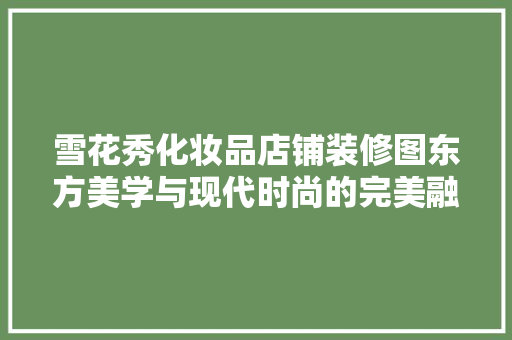 雪花秀化妆品店铺装修图东方美学与现代时尚的完美融合