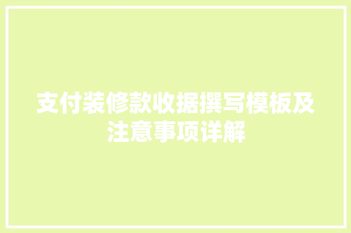 支付装修款收据撰写模板及注意事项详解