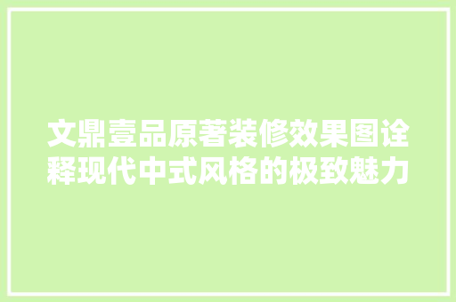 文鼎壹品原著装修效果图诠释现代中式风格的极致魅力