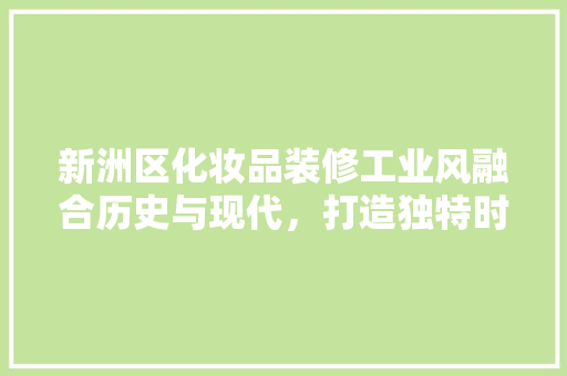 新洲区化妆品装修工业风融合历史与现代，打造独特时尚空间 建筑法规