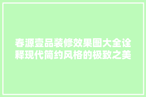 春源壹品装修效果图大全诠释现代简约风格的极致之美