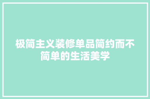 极简主义装修单品简约而不简单的生活美学