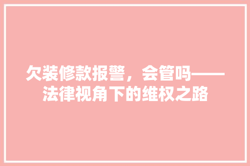 欠装修款报警，会管吗——法律视角下的维权之路