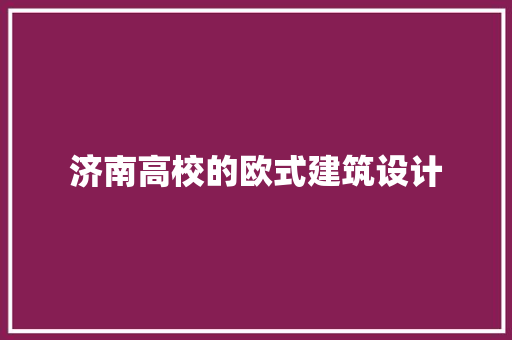 济南高校的欧式建筑设计 设计原则