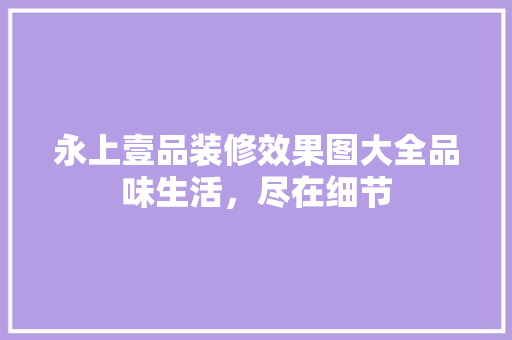 永上壹品装修效果图大全品味生活，尽在细节