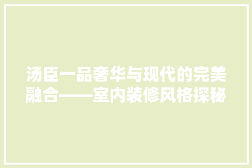 汤臣一品奢华与现代的完美融合——室内装修风格探秘