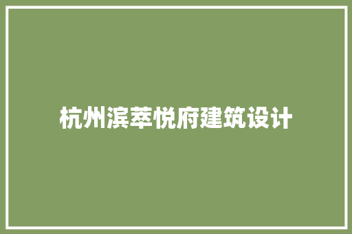 杭州滨萃悦府建筑设计 施工工艺