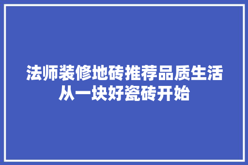 法师装修地砖推荐品质生活从一块好瓷砖开始