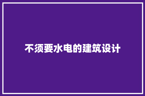 不须要水电的建筑设计