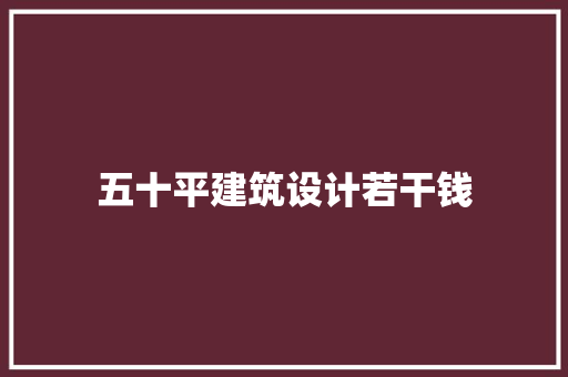 五十平建筑设计若干钱 生态建筑设计