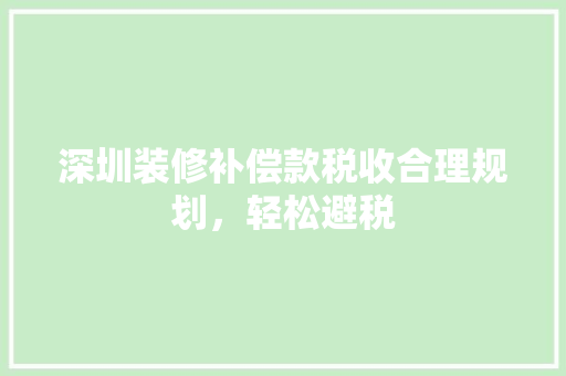 深圳装修补偿款税收合理规划，轻松避税