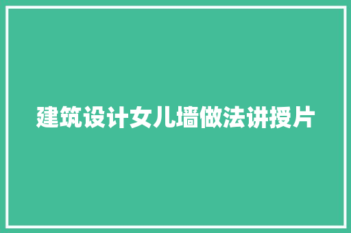 建筑设计女儿墙做法讲授片 材料设备