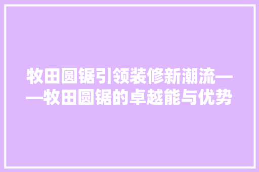 牧田圆锯引领装修新潮流——牧田圆锯的卓越能与优势