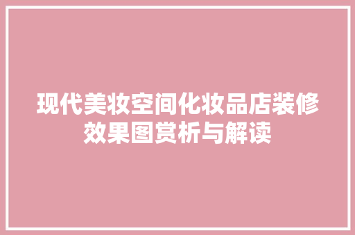 现代美妆空间化妆品店装修效果图赏析与解读