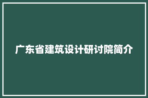 广东省建筑设计研讨院简介 材料设备