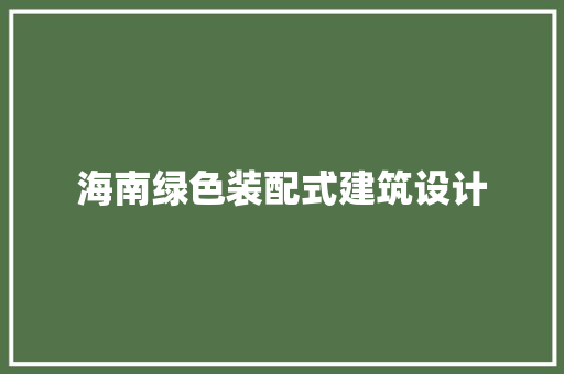 海南绿色装配式建筑设计 施工工艺