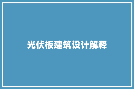 光伏板建筑设计解释 施工技术