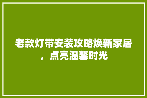 老款灯带安装攻略焕新家居，点亮温馨时光