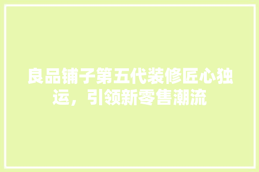 良品铺子第五代装修匠心独运，引领新零售潮流