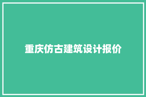 重庆仿古建筑设计报价 施工技术