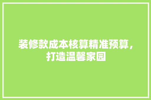 装修款成本核算精准预算，打造温馨家园 建筑法规