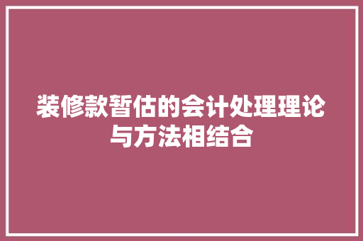 装修款暂估的会计处理理论与方法相结合