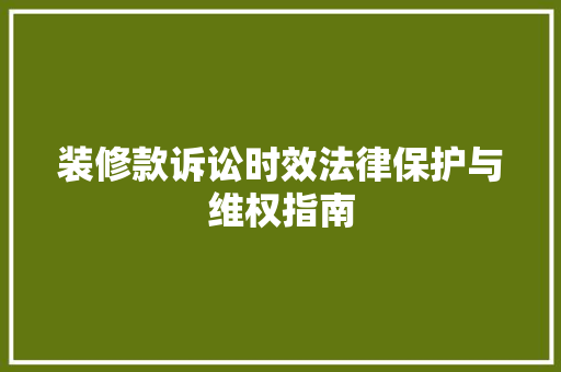 装修款诉讼时效法律保护与维权指南