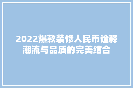 2022爆款装修人民币诠释潮流与品质的完美结合