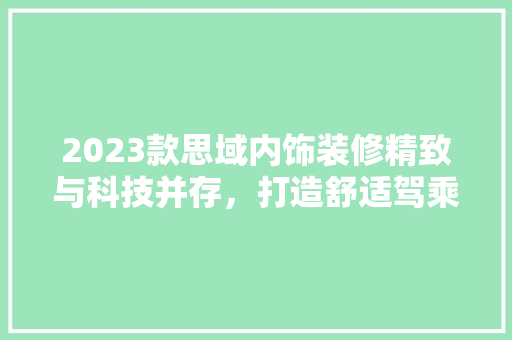 2023款思域内饰装修精致与科技并存，打造舒适驾乘体验