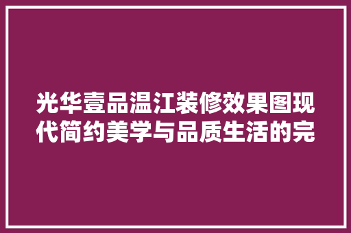 光华壹品温江装修效果图现代简约美学与品质生活的完美融合