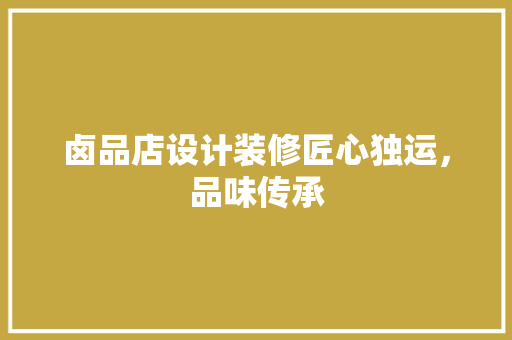卤品店设计装修匠心独运，品味传承