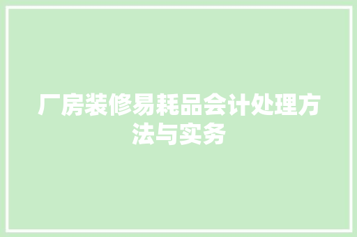 厂房装修易耗品会计处理方法与实务