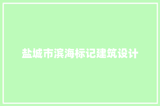 盐城市滨海标记建筑设计 新型材料