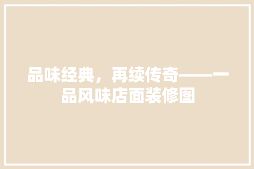 品味经典，再续传奇——一品风味店面装修图