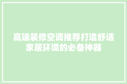 高端装修空调推荐打造舒适家居环境的必备神器