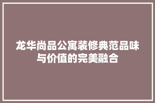龙华尚品公寓装修典范品味与价值的完美融合
