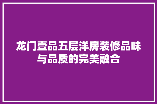 龙门壹品五层洋房装修品味与品质的完美融合
