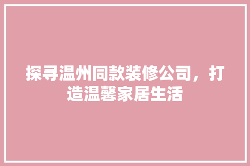 探寻温州同款装修公司，打造温馨家居生活