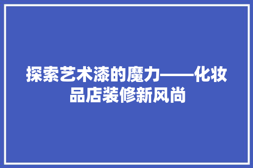 探索艺术漆的魔力——化妆品店装修新风尚