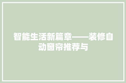 智能生活新篇章——装修自动窗帘推荐与