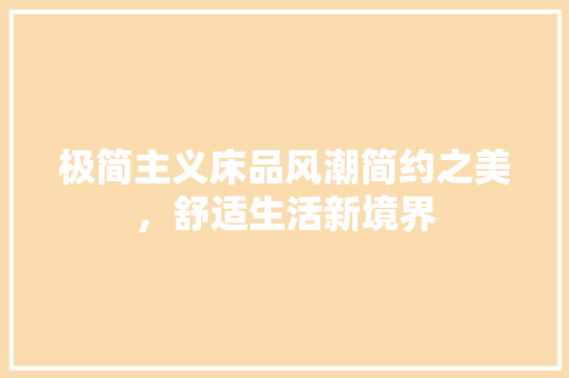 极简主义床品风潮简约之美，舒适生活新境界