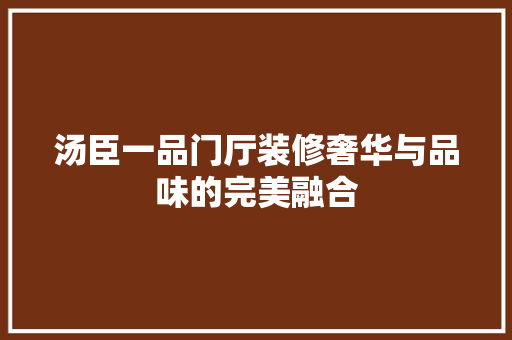 汤臣一品门厅装修奢华与品味的完美融合