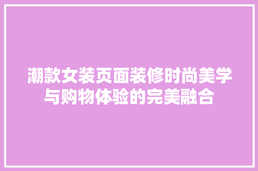 潮款女装页面装修时尚美学与购物体验的完美融合