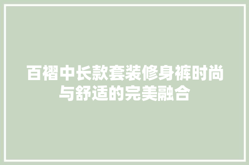 百褶中长款套装修身裤时尚与舒适的完美融合