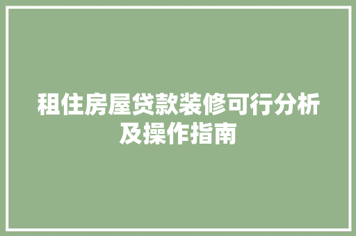 租住房屋贷款装修可行分析及操作指南