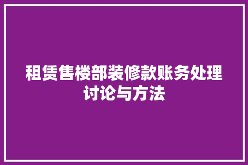租赁售楼部装修款账务处理讨论与方法